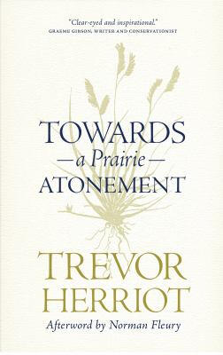 Towards a Prairie Atonement by Trevor Herriot