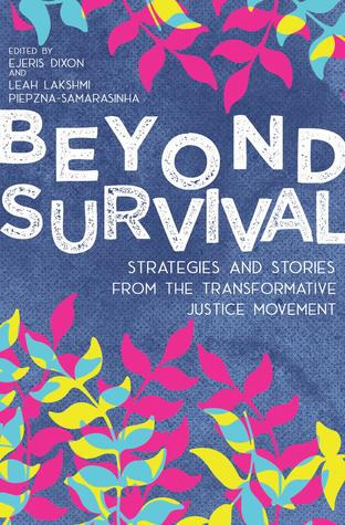 Beyond Survival: Strategies And Stories From The Transformative Justice Movement edited by Ejeris Dixon and Leah Lakshmi Piepzna-Samarasinha